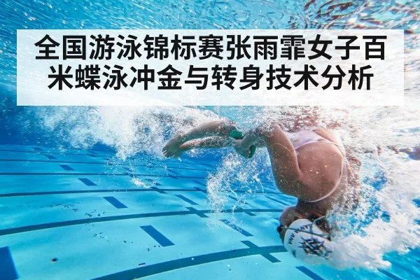 全国游泳锦标赛张雨霏女子百米蝶泳冲金与转身技术分析（kaiyun）